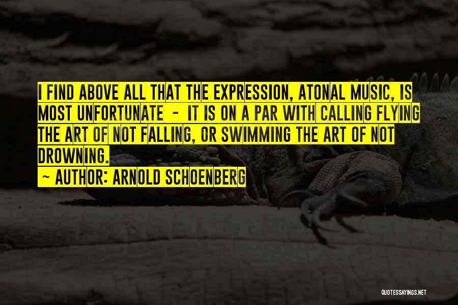 Arnold Schoenberg Quotes: I Find Above All That The Expression, Atonal Music, Is Most Unfortunate - It Is On A Par With Calling