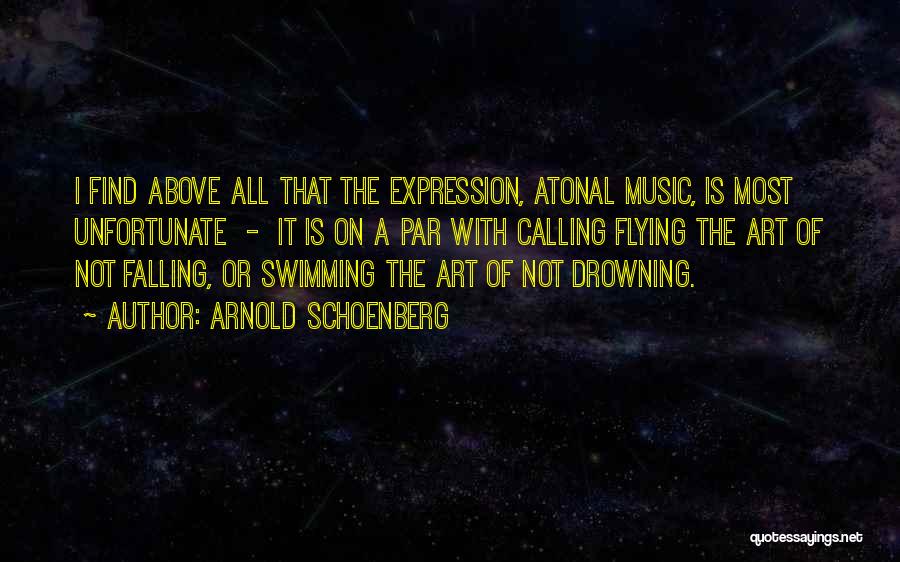 Arnold Schoenberg Quotes: I Find Above All That The Expression, Atonal Music, Is Most Unfortunate - It Is On A Par With Calling