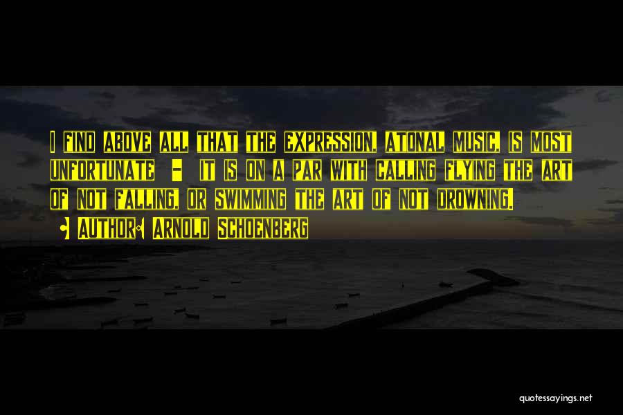 Arnold Schoenberg Quotes: I Find Above All That The Expression, Atonal Music, Is Most Unfortunate - It Is On A Par With Calling