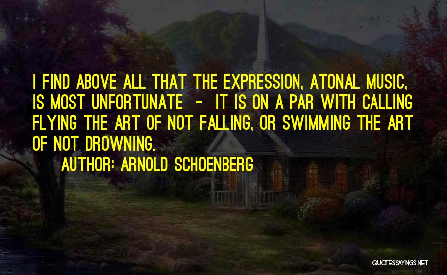 Arnold Schoenberg Quotes: I Find Above All That The Expression, Atonal Music, Is Most Unfortunate - It Is On A Par With Calling