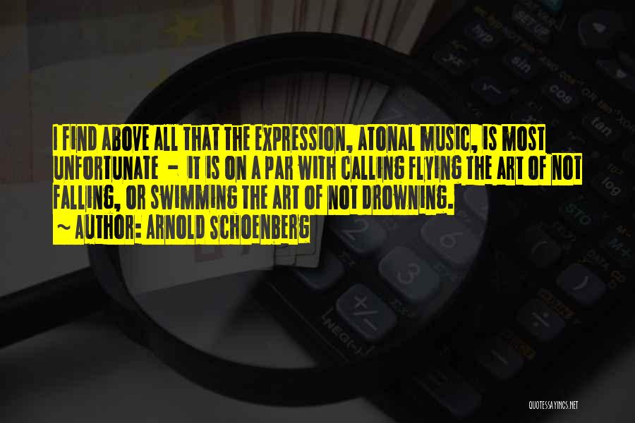 Arnold Schoenberg Quotes: I Find Above All That The Expression, Atonal Music, Is Most Unfortunate - It Is On A Par With Calling
