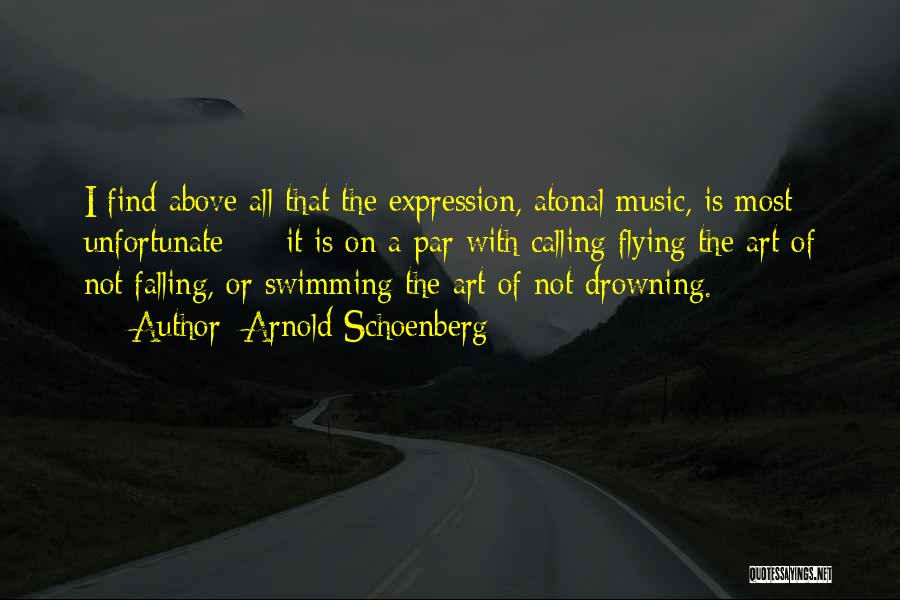 Arnold Schoenberg Quotes: I Find Above All That The Expression, Atonal Music, Is Most Unfortunate - It Is On A Par With Calling