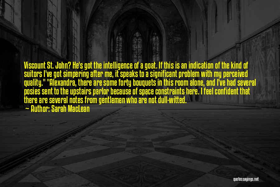 Sarah MacLean Quotes: Viscount St. John? He's Got The Intelligence Of A Goat. If This Is An Indication Of The Kind Of Suitors