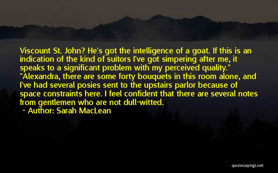 Sarah MacLean Quotes: Viscount St. John? He's Got The Intelligence Of A Goat. If This Is An Indication Of The Kind Of Suitors