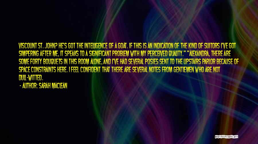 Sarah MacLean Quotes: Viscount St. John? He's Got The Intelligence Of A Goat. If This Is An Indication Of The Kind Of Suitors