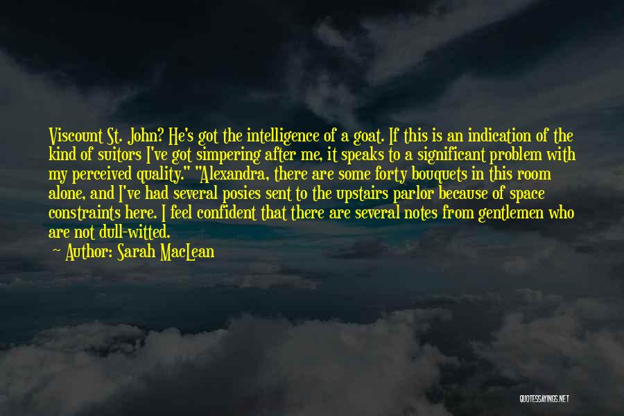 Sarah MacLean Quotes: Viscount St. John? He's Got The Intelligence Of A Goat. If This Is An Indication Of The Kind Of Suitors