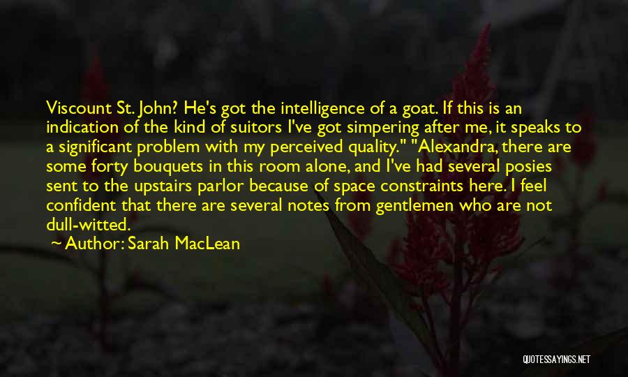 Sarah MacLean Quotes: Viscount St. John? He's Got The Intelligence Of A Goat. If This Is An Indication Of The Kind Of Suitors