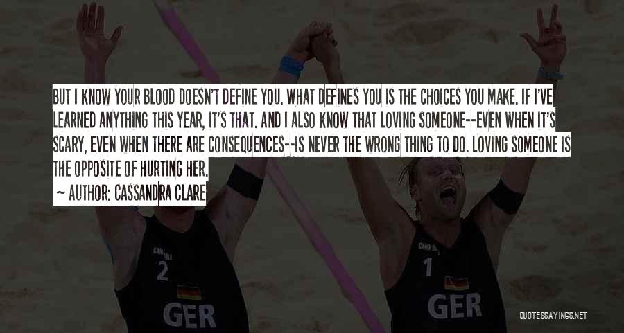 Cassandra Clare Quotes: But I Know Your Blood Doesn't Define You. What Defines You Is The Choices You Make. If I've Learned Anything