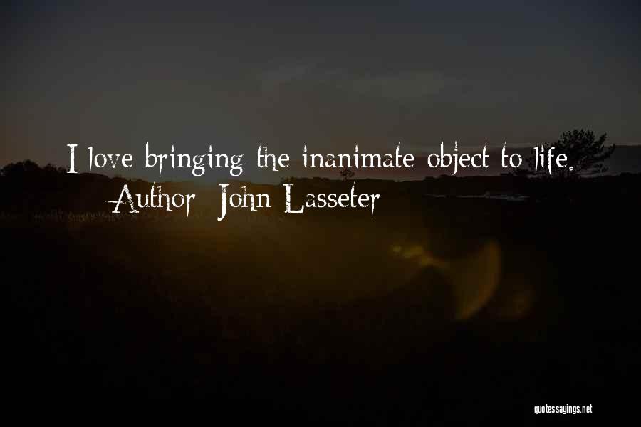 John Lasseter Quotes: I Love Bringing The Inanimate Object To Life.