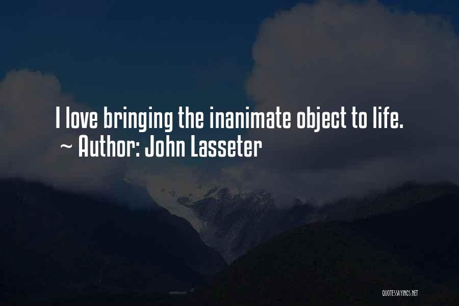 John Lasseter Quotes: I Love Bringing The Inanimate Object To Life.