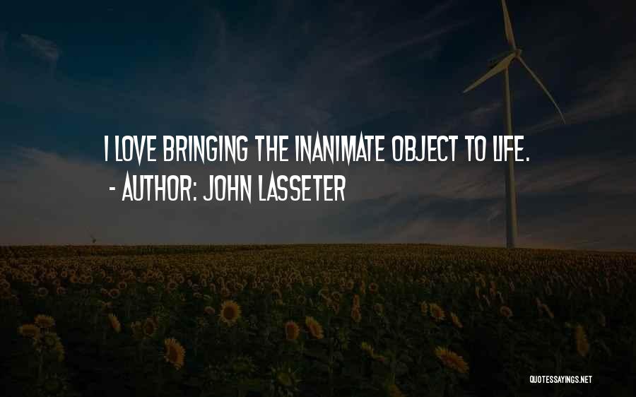 John Lasseter Quotes: I Love Bringing The Inanimate Object To Life.