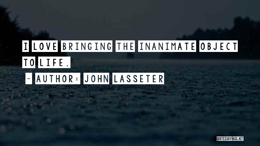 John Lasseter Quotes: I Love Bringing The Inanimate Object To Life.