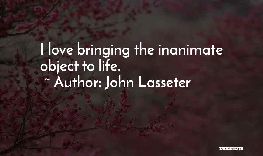 John Lasseter Quotes: I Love Bringing The Inanimate Object To Life.