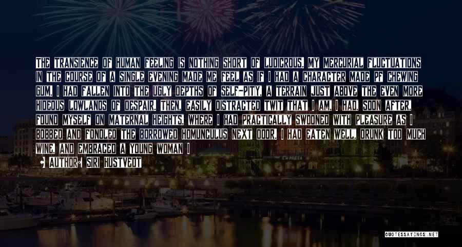Siri Hustvedt Quotes: The Transience Of Human Feeling Is Nothing Short Of Ludicrous. My Mercurial Fluctuations In The Course Of A Single Evening