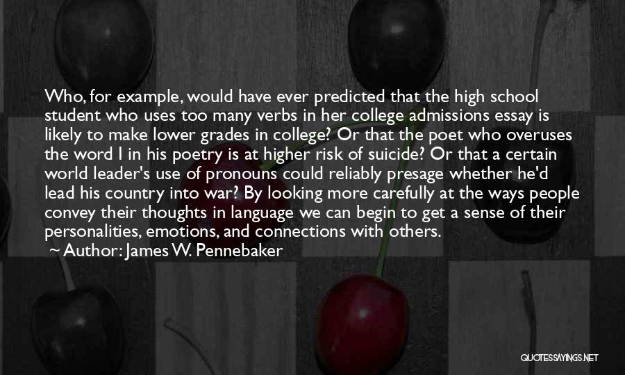 James W. Pennebaker Quotes: Who, For Example, Would Have Ever Predicted That The High School Student Who Uses Too Many Verbs In Her College