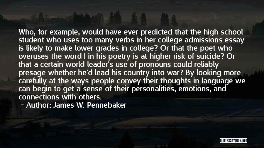 James W. Pennebaker Quotes: Who, For Example, Would Have Ever Predicted That The High School Student Who Uses Too Many Verbs In Her College