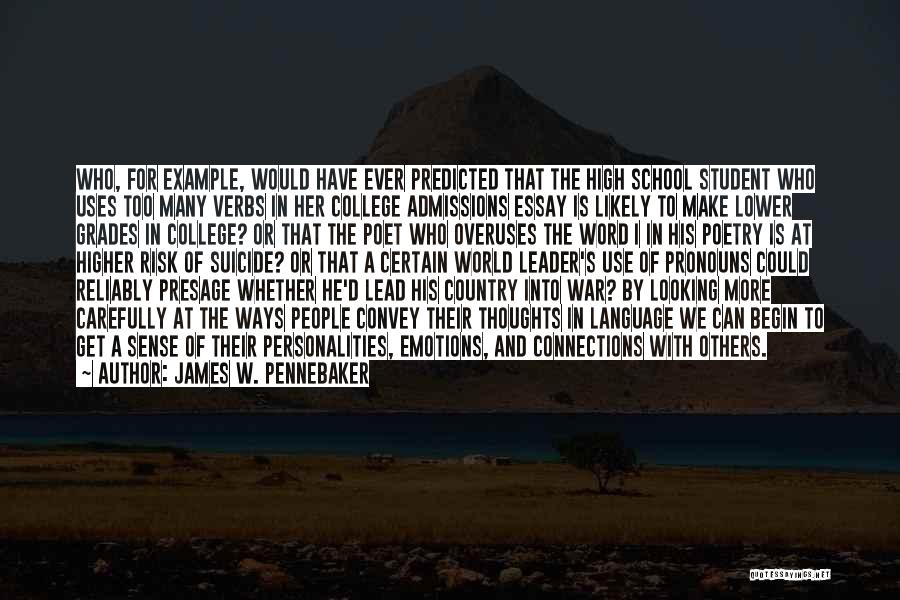 James W. Pennebaker Quotes: Who, For Example, Would Have Ever Predicted That The High School Student Who Uses Too Many Verbs In Her College