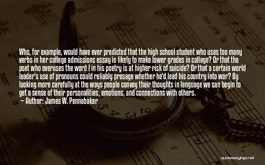 James W. Pennebaker Quotes: Who, For Example, Would Have Ever Predicted That The High School Student Who Uses Too Many Verbs In Her College