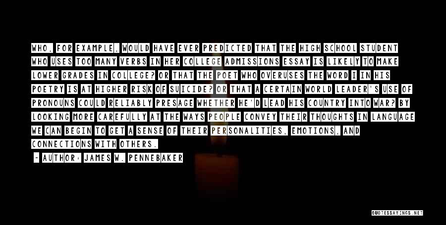 James W. Pennebaker Quotes: Who, For Example, Would Have Ever Predicted That The High School Student Who Uses Too Many Verbs In Her College