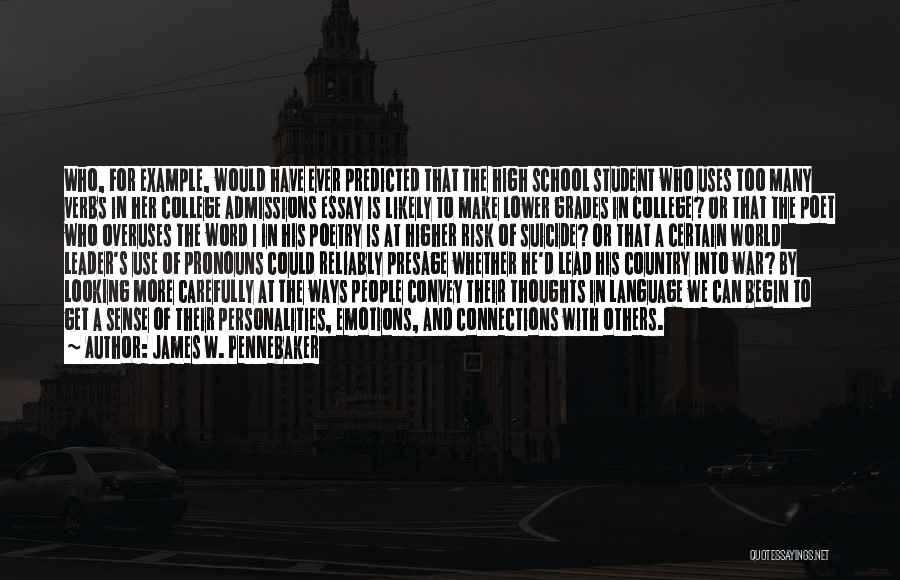 James W. Pennebaker Quotes: Who, For Example, Would Have Ever Predicted That The High School Student Who Uses Too Many Verbs In Her College