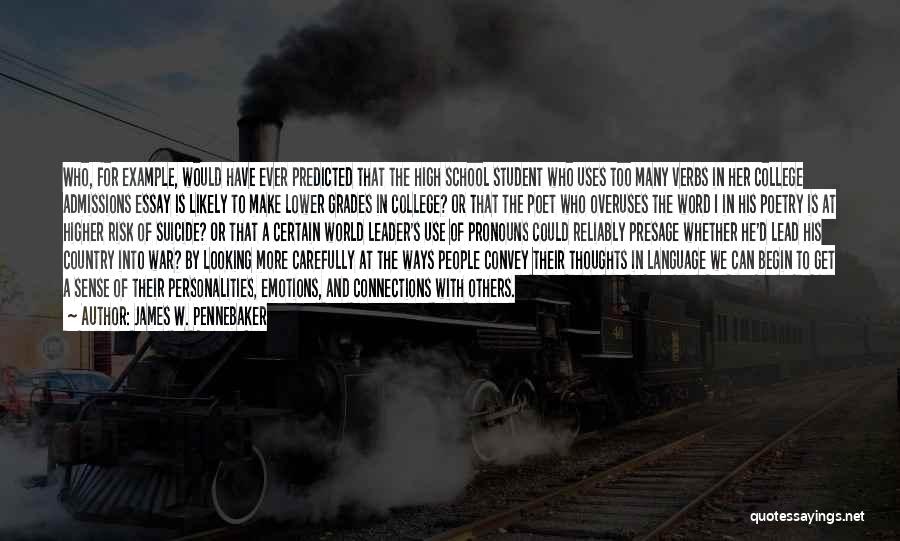 James W. Pennebaker Quotes: Who, For Example, Would Have Ever Predicted That The High School Student Who Uses Too Many Verbs In Her College