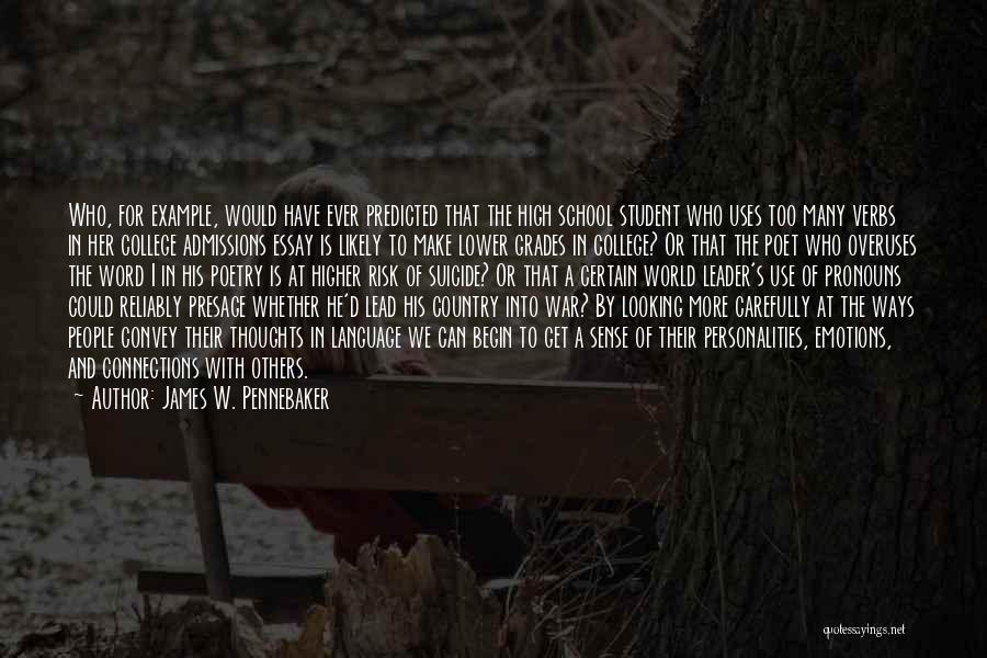 James W. Pennebaker Quotes: Who, For Example, Would Have Ever Predicted That The High School Student Who Uses Too Many Verbs In Her College