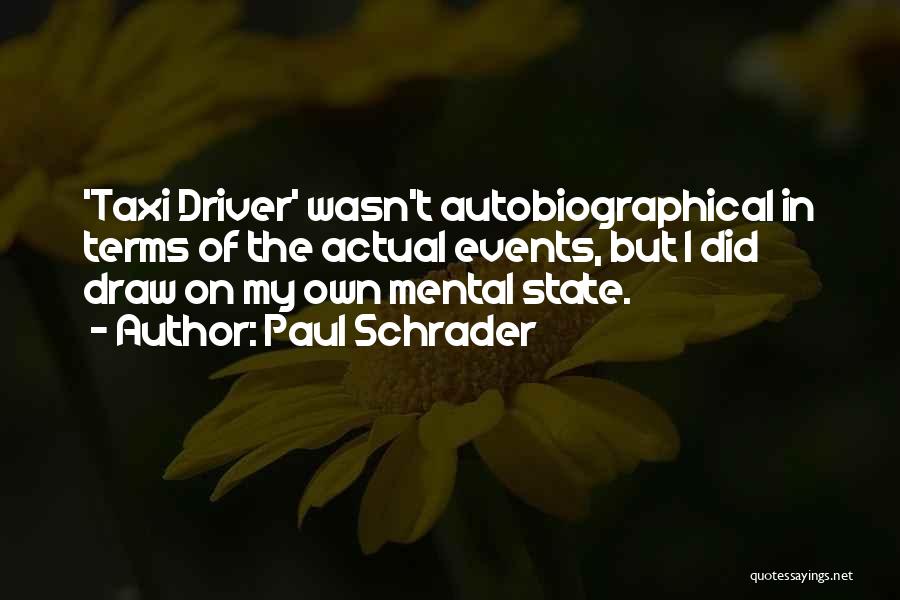 Paul Schrader Quotes: 'taxi Driver' Wasn't Autobiographical In Terms Of The Actual Events, But I Did Draw On My Own Mental State.