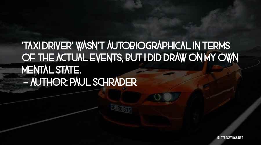 Paul Schrader Quotes: 'taxi Driver' Wasn't Autobiographical In Terms Of The Actual Events, But I Did Draw On My Own Mental State.