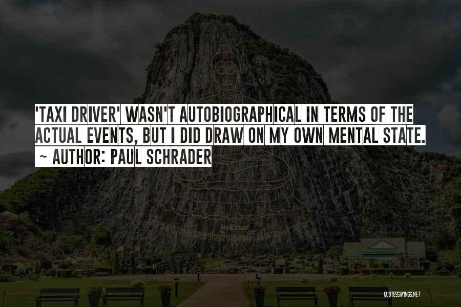 Paul Schrader Quotes: 'taxi Driver' Wasn't Autobiographical In Terms Of The Actual Events, But I Did Draw On My Own Mental State.