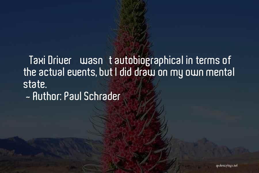 Paul Schrader Quotes: 'taxi Driver' Wasn't Autobiographical In Terms Of The Actual Events, But I Did Draw On My Own Mental State.