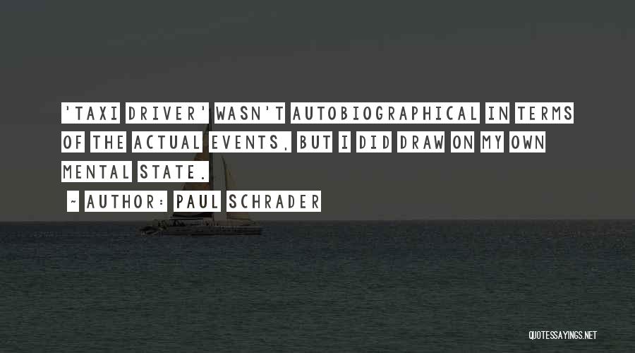 Paul Schrader Quotes: 'taxi Driver' Wasn't Autobiographical In Terms Of The Actual Events, But I Did Draw On My Own Mental State.