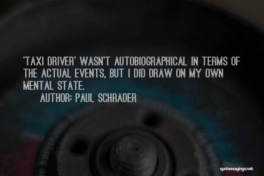 Paul Schrader Quotes: 'taxi Driver' Wasn't Autobiographical In Terms Of The Actual Events, But I Did Draw On My Own Mental State.