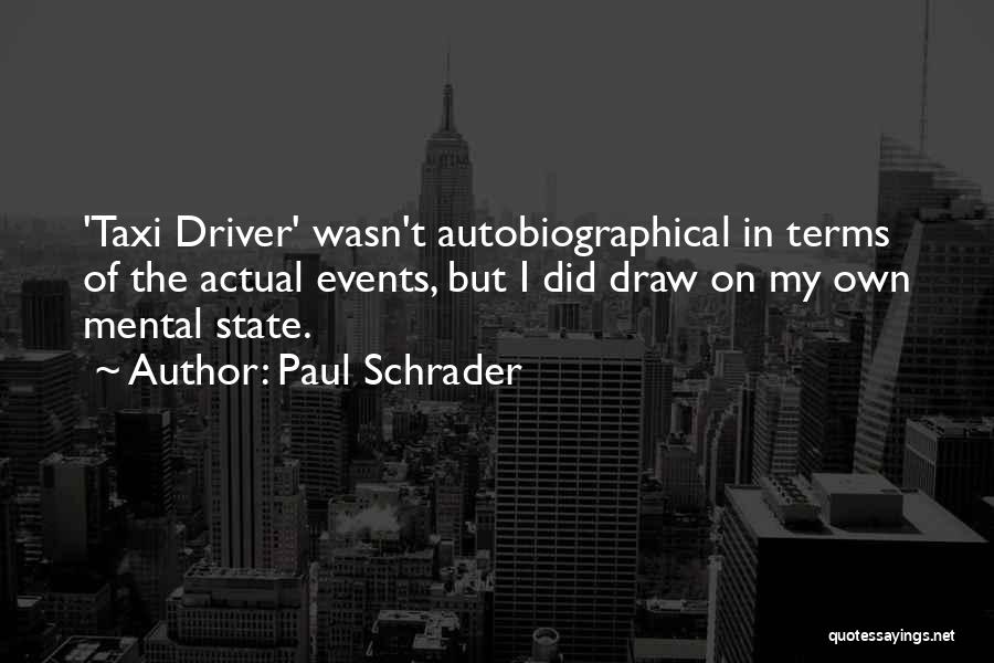 Paul Schrader Quotes: 'taxi Driver' Wasn't Autobiographical In Terms Of The Actual Events, But I Did Draw On My Own Mental State.