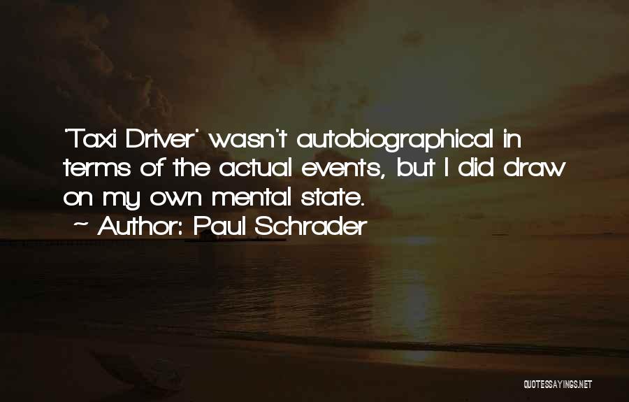 Paul Schrader Quotes: 'taxi Driver' Wasn't Autobiographical In Terms Of The Actual Events, But I Did Draw On My Own Mental State.