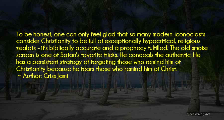 Criss Jami Quotes: To Be Honest, One Can Only Feel Glad That So Many Modern Iconoclasts Consider Christianity To Be Full Of Exceptionally