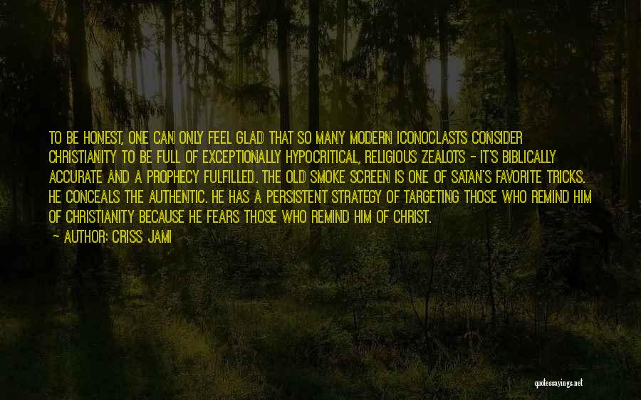 Criss Jami Quotes: To Be Honest, One Can Only Feel Glad That So Many Modern Iconoclasts Consider Christianity To Be Full Of Exceptionally