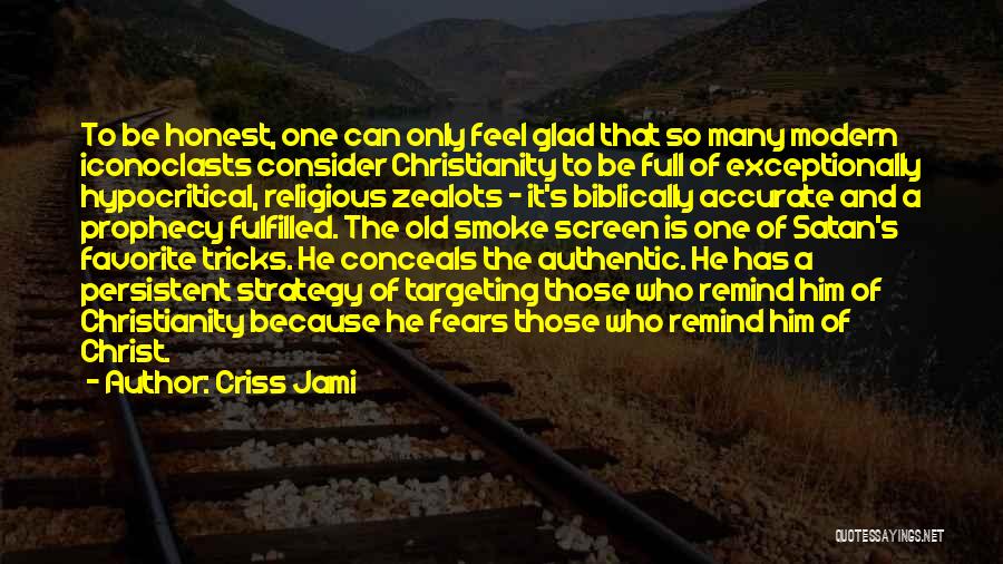 Criss Jami Quotes: To Be Honest, One Can Only Feel Glad That So Many Modern Iconoclasts Consider Christianity To Be Full Of Exceptionally