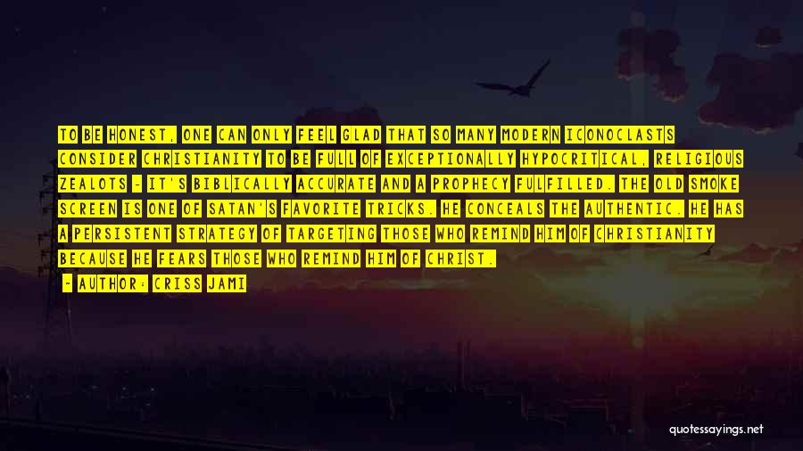 Criss Jami Quotes: To Be Honest, One Can Only Feel Glad That So Many Modern Iconoclasts Consider Christianity To Be Full Of Exceptionally