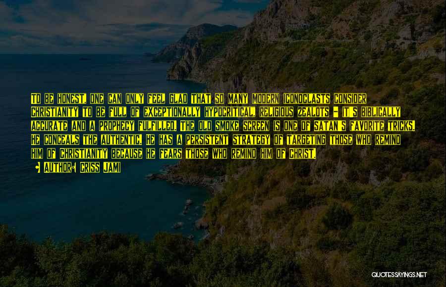 Criss Jami Quotes: To Be Honest, One Can Only Feel Glad That So Many Modern Iconoclasts Consider Christianity To Be Full Of Exceptionally