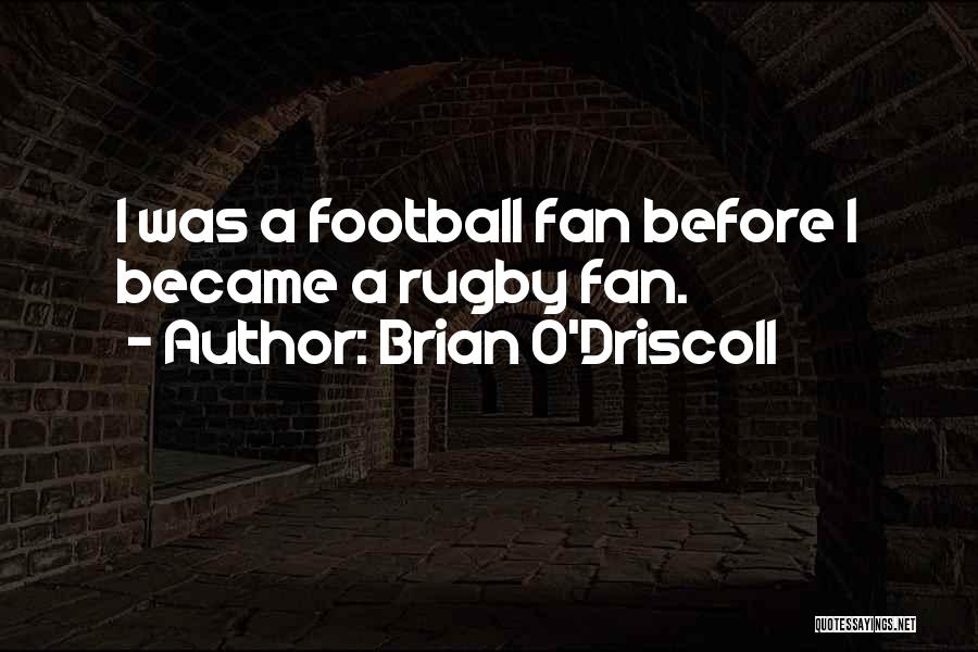 Brian O'Driscoll Quotes: I Was A Football Fan Before I Became A Rugby Fan.