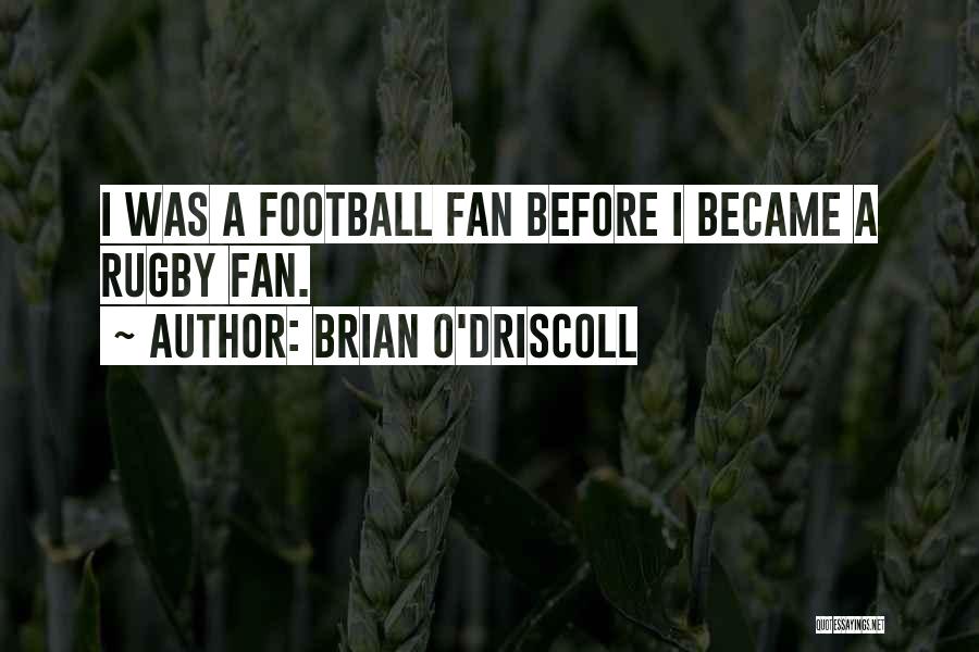 Brian O'Driscoll Quotes: I Was A Football Fan Before I Became A Rugby Fan.