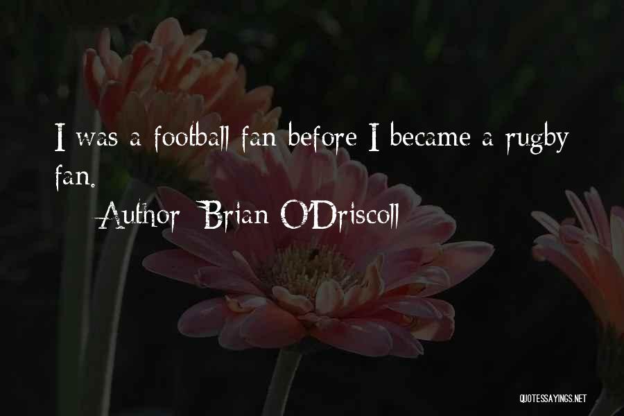 Brian O'Driscoll Quotes: I Was A Football Fan Before I Became A Rugby Fan.