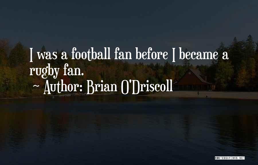 Brian O'Driscoll Quotes: I Was A Football Fan Before I Became A Rugby Fan.