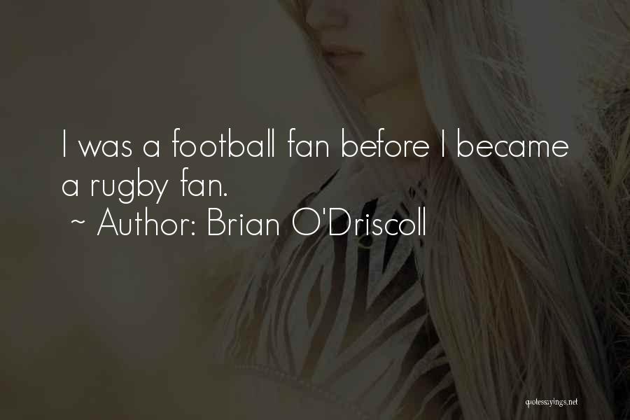 Brian O'Driscoll Quotes: I Was A Football Fan Before I Became A Rugby Fan.