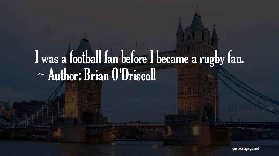 Brian O'Driscoll Quotes: I Was A Football Fan Before I Became A Rugby Fan.