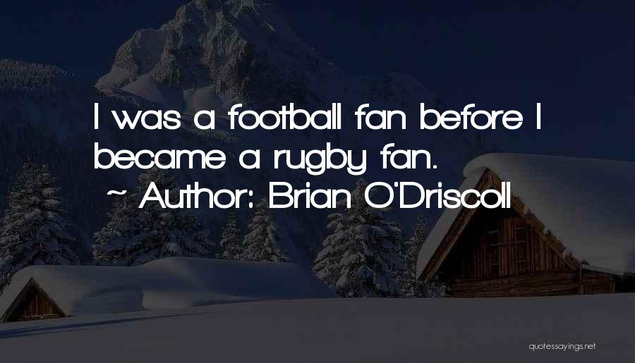 Brian O'Driscoll Quotes: I Was A Football Fan Before I Became A Rugby Fan.