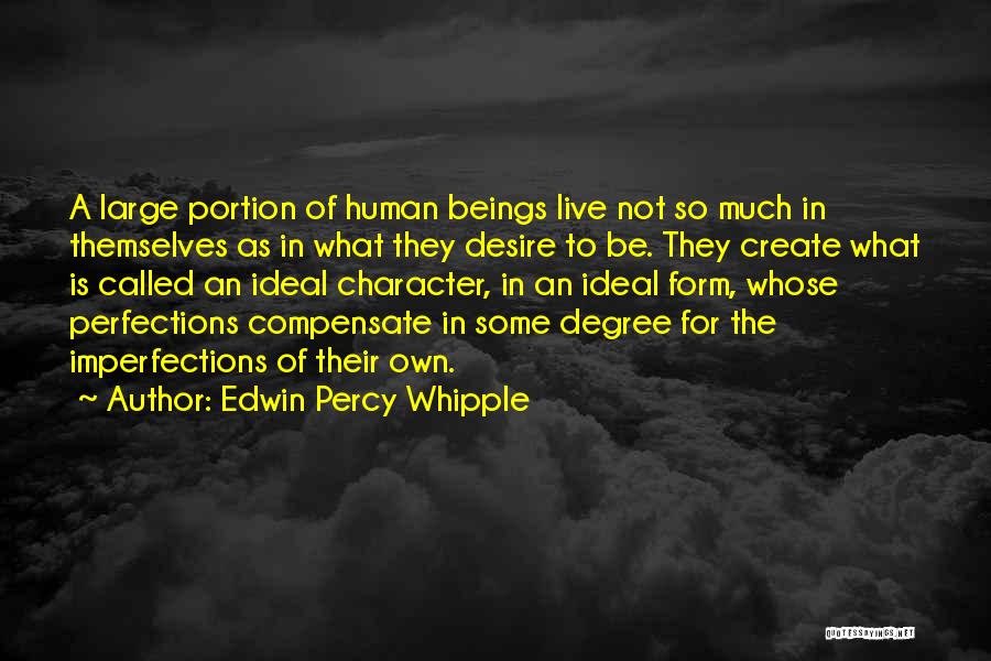 Edwin Percy Whipple Quotes: A Large Portion Of Human Beings Live Not So Much In Themselves As In What They Desire To Be. They