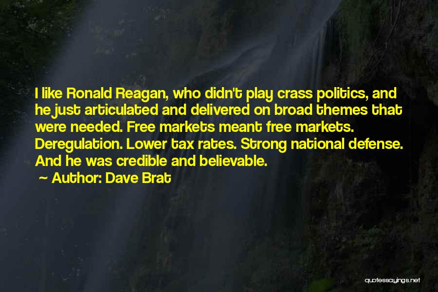 Dave Brat Quotes: I Like Ronald Reagan, Who Didn't Play Crass Politics, And He Just Articulated And Delivered On Broad Themes That Were