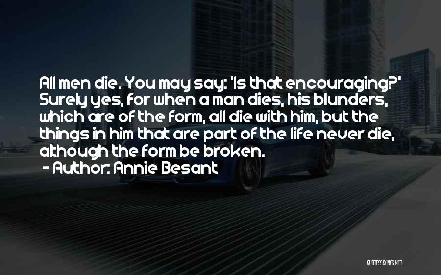 Annie Besant Quotes: All Men Die. You May Say: 'is That Encouraging?' Surely Yes, For When A Man Dies, His Blunders, Which Are