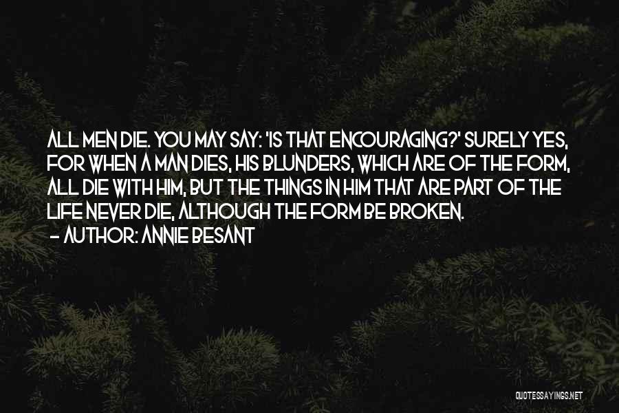 Annie Besant Quotes: All Men Die. You May Say: 'is That Encouraging?' Surely Yes, For When A Man Dies, His Blunders, Which Are